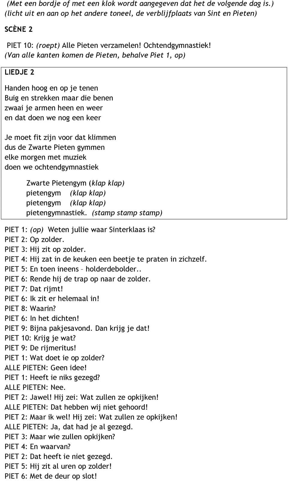 (Van alle kanten komen de Pieten, behalve Piet 1, op) LIEDJE 2 Handen hoog en op je tenen Buig en strekken maar die benen zwaai je armen heen en weer en dat doen we nog een keer Je moet fit zijn voor