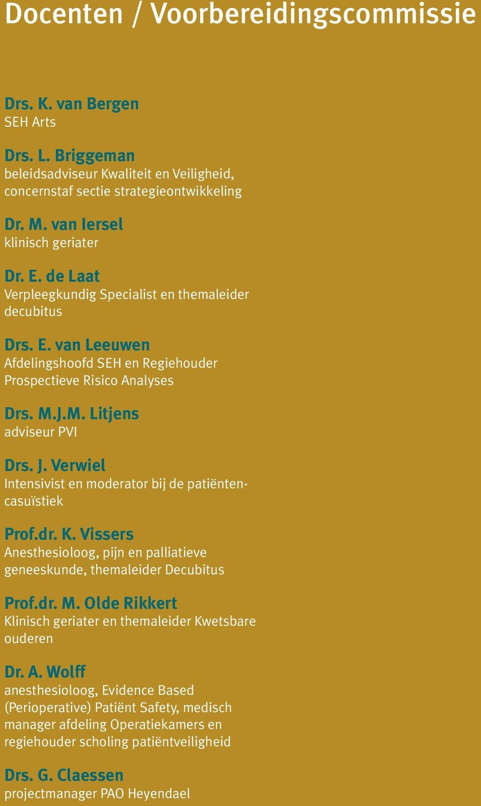 J.M. Litjens adviseur PVI Drs. Intensivist en moderator bij de patiëntencasuïstiek Prof.dr. K. Vissers Anesthesioloog, pijn en palliatieve geneeskunde, themaleider Decubitus Prof.dr. M.