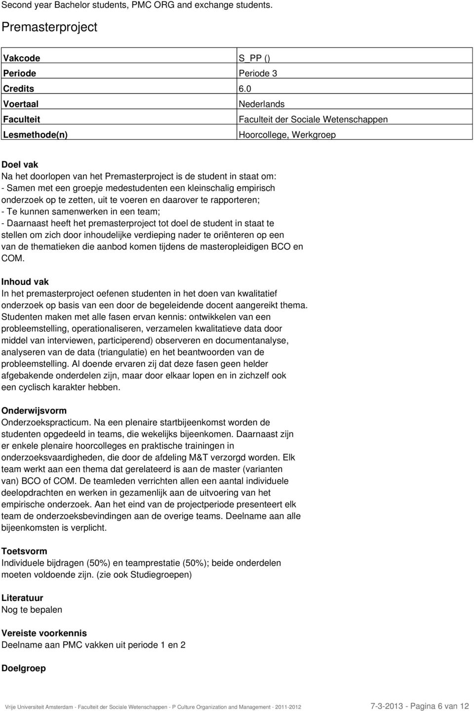 empirisch onderzoek op te zetten, uit te voeren en daarover te rapporteren; - Te kunnen samenwerken in een team; - Daarnaast heeft het premasterproject tot doel de student in staat te stellen om zich