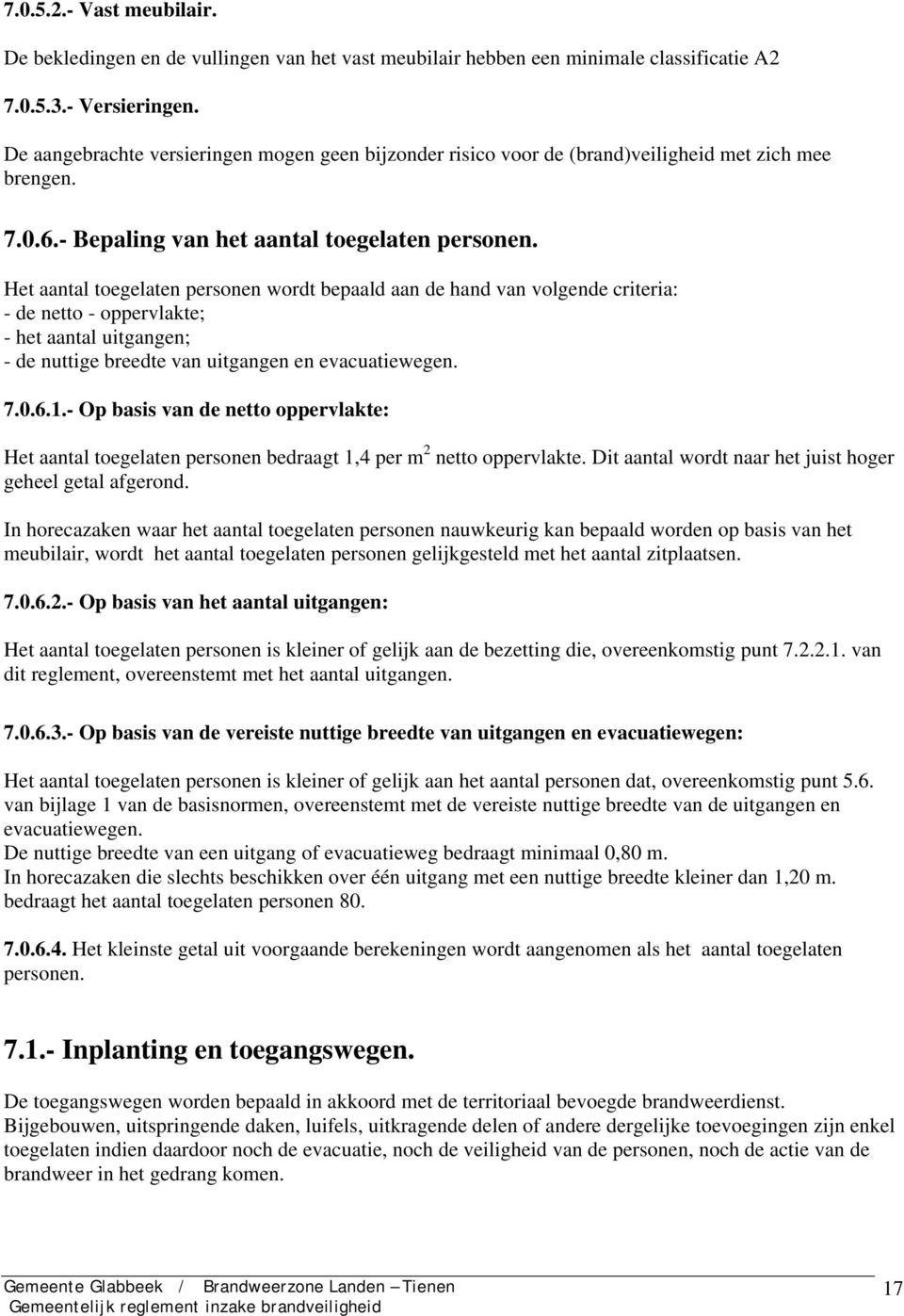 Het aantal toegelaten personen wordt bepaald aan de hand van volgende criteria: - de netto - oppervlakte; - het aantal uitgangen; - de nuttige breedte van uitgangen en evacuatiewegen. 7.0.6.1.