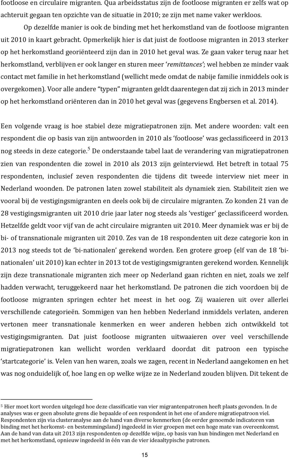 Opmerkelijk hier is dat juist de footloose migranten in 2013 sterker op het herkomstland georiënteerd zijn dan in 2010 het geval was.