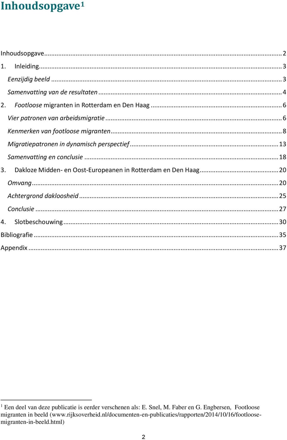 Dakloze Midden- en Oost-Europeanen in Rotterdam en Den Haag... 20 Omvang... 20 Achtergrond dakloosheid... 25 Conclusie... 27 4. Slotbeschouwing... 30 Bibliografie... 35 Appendix.