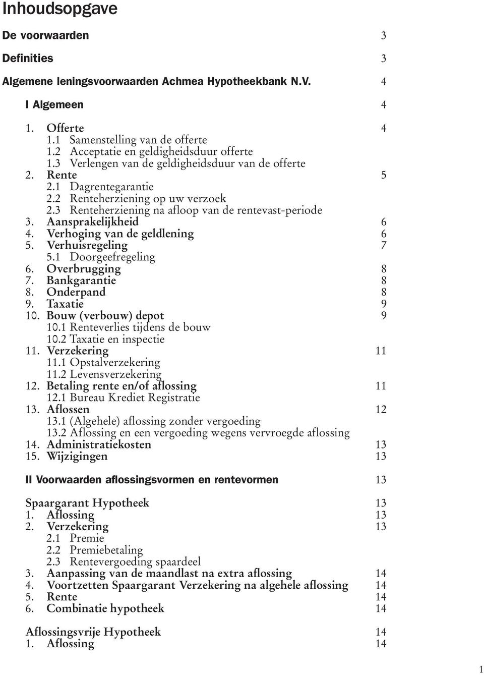 3 Renteherziening na afloop van de rentevast-periode 3. Aansprakelijkheid 6 4. Verhoging van de geldlening 6 5. Verhuisregeling 7 5.1 Doorgeefregeling 6. Overbrugging 8 7. Bankgarantie 8 8.