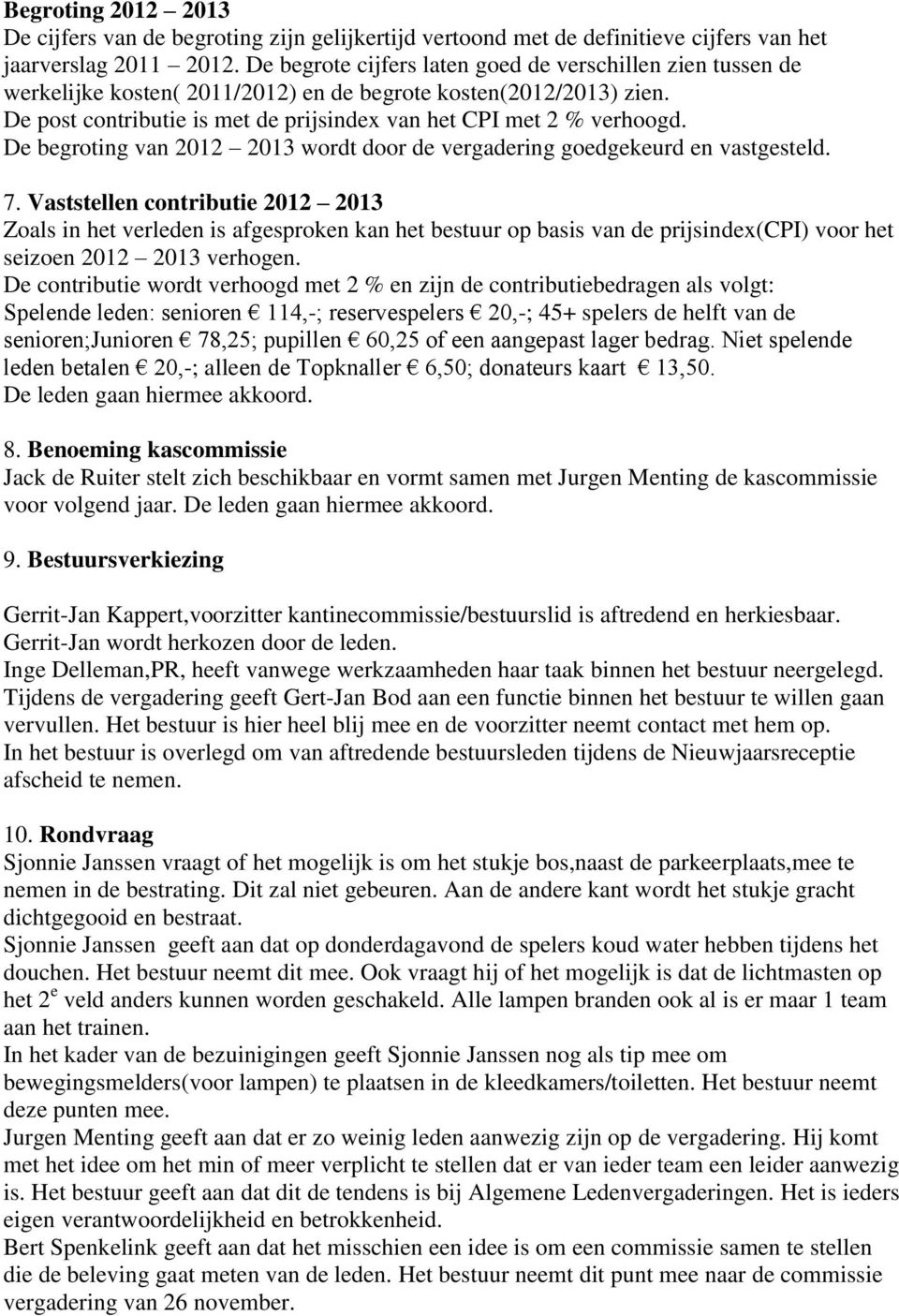 De begroting van 2012 2013 wordt door de vergadering goedgekeurd en vastgesteld. 7.