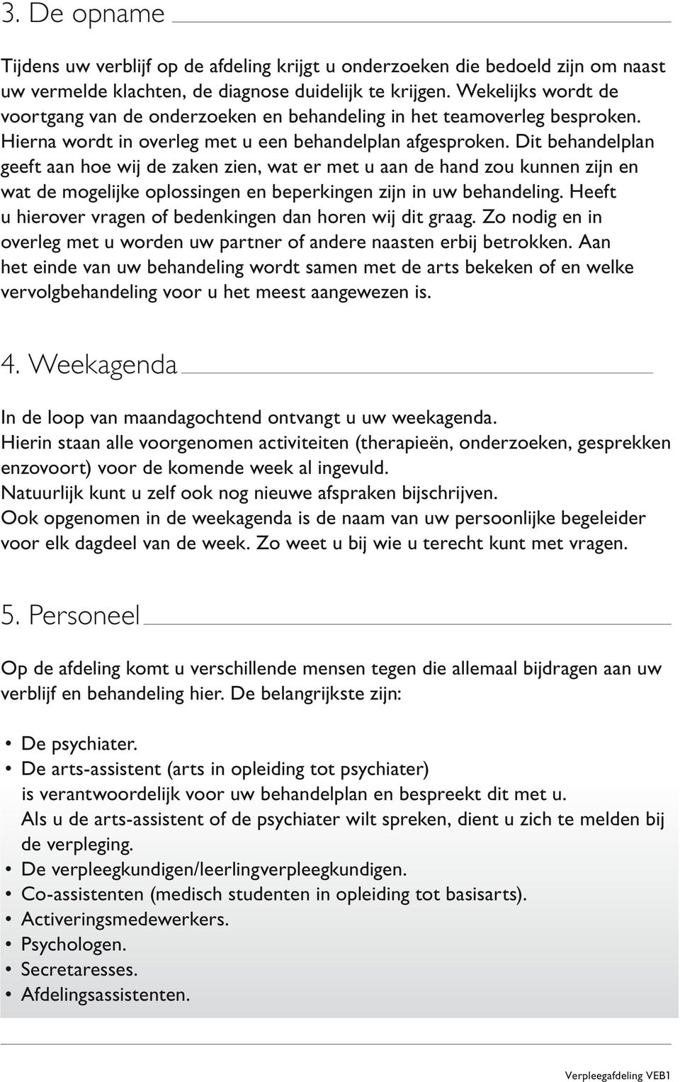 Dit behandelplan geeft aan hoe wij de zaken zien, wat er met u aan de hand zou kunnen zijn en wat de mogelijke oplossingen en beperkingen zijn in uw behandeling.