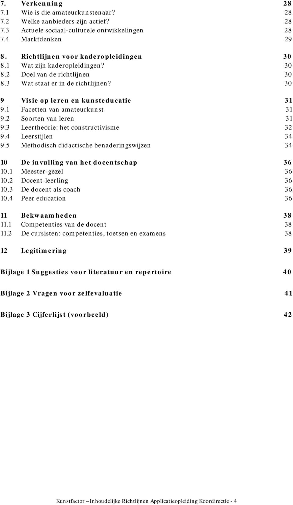 3 Leertheorie: het constructivisme 32 9.4 Leerstijlen 34 9.5 Methodisch didactische benaderingswijzen 34 10 De invulling van het docentschap 36 10.1 Meester-gezel 36 10.2 Docent-leerling 36 10.