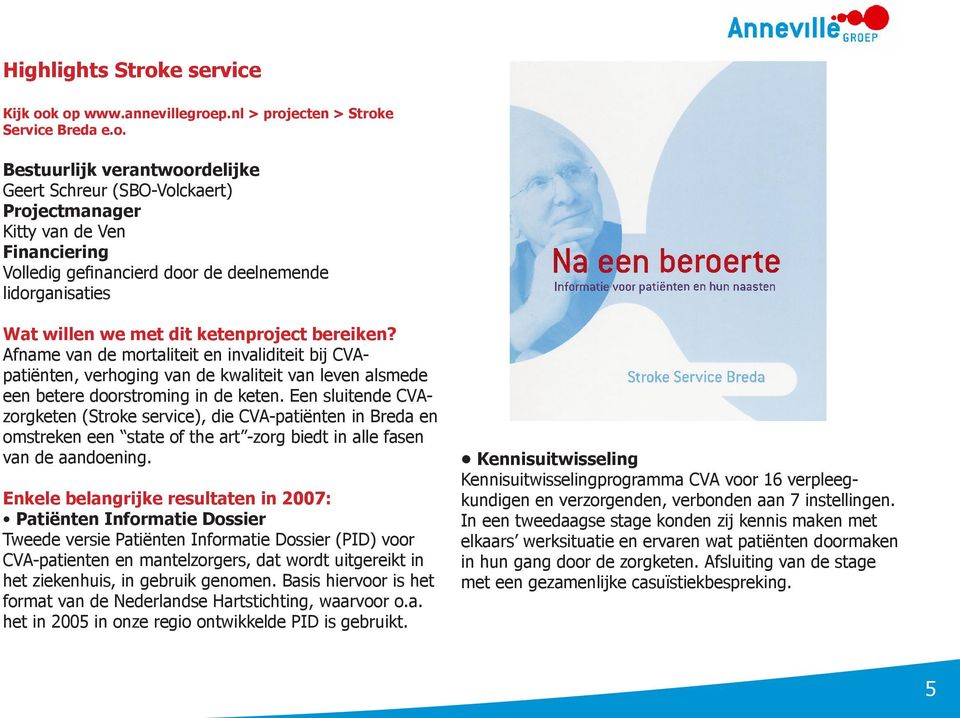 k op www.annevillegroep.nl > projecten > Stroke Service Breda e.o. Bestuurlijk verantwoordelijke Geert Schreur (SBO-Volckaert) Projectmanager Kitty van de Ven Financiering Volledig gefinancierd door