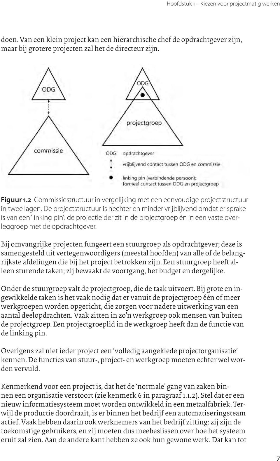 De projectstructuur is hechter en minder vrijblijvend omdat er sprake is van een linking pin : de projectleider zit in de projectgroep én in een vaste overleggroep met de opdrachtgever.