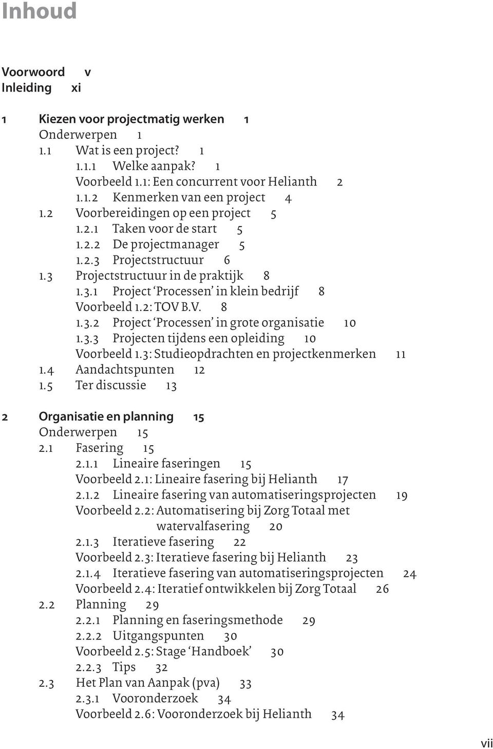 2: TOV B.V. 8 1.3.2 Project Processen in grote organisatie 10 1.3.3 Projecten tijdens een opleiding 10 Voorbeeld 1.3: Studieopdrachten en projectkenmerken 11 1.4 Aandachtspunten 12 1.