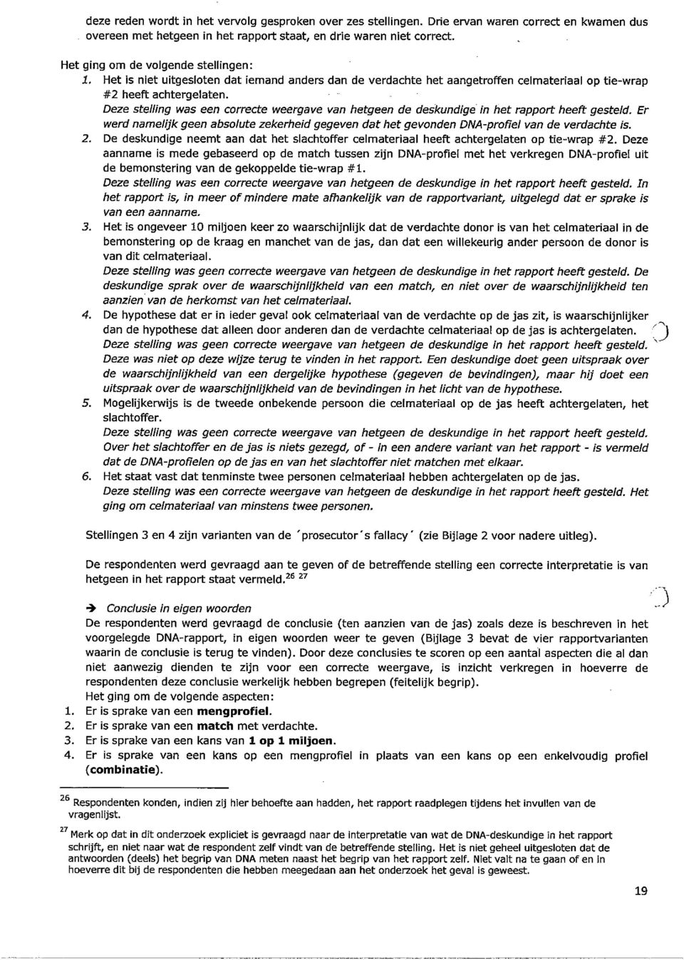 Deze stelling was een correcte weergave van hetgeen de deskundige in het rapport heeft gesteld. Er werd namelijk geen absolute zekerheid gegeven dat het gevonden DNA-profiel van de verdachte is. 2.