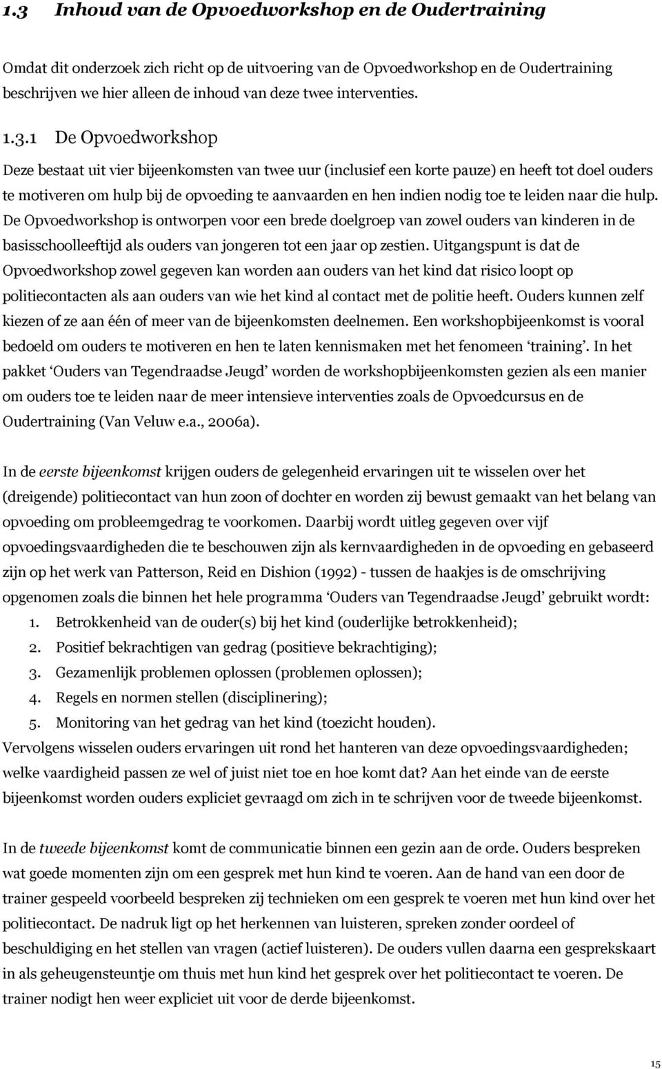 1 De Opvoedworkshop Deze bestaat uit vier bijeenkomsten van twee uur (inclusief een korte pauze) en heeft tot doel ouders te motiveren om hulp bij de opvoeding te aanvaarden en hen indien nodig toe