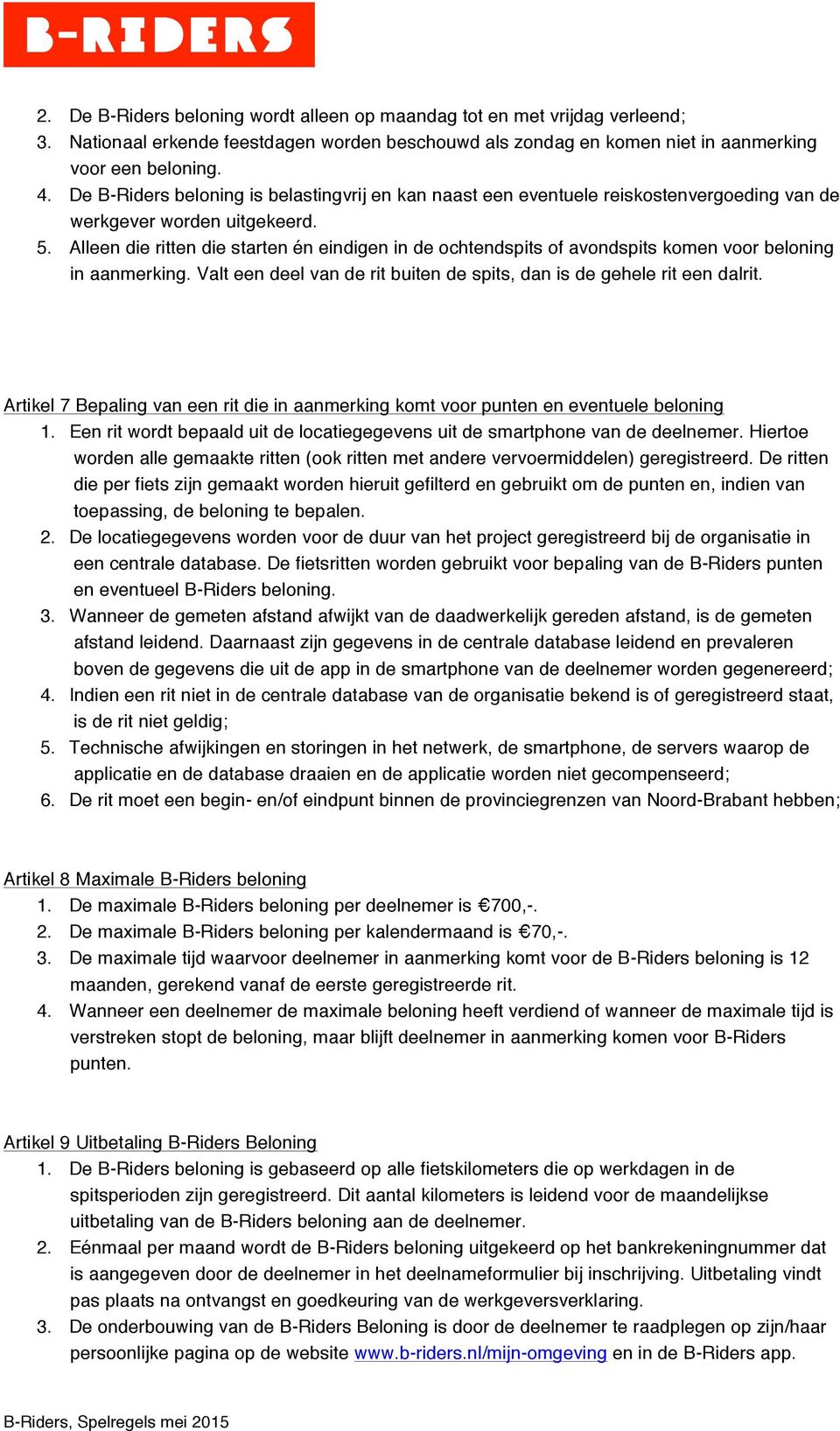 Alleen die ritten die starten én eindigen in de ochtendspits of avondspits komen voor beloning in aanmerking. Valt een deel van de rit buiten de spits, dan is de gehele rit een dalrit.