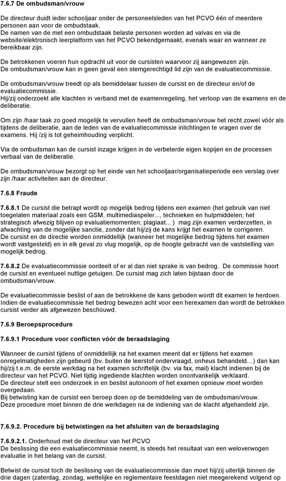 De betrokkenen voeren hun opdracht uit voor de cursisten waarvoor zij aangewezen zijn. De ombudsman/vrouw kan in geen geval een stemgerechtigd lid zijn van de evaluatiecommissie.