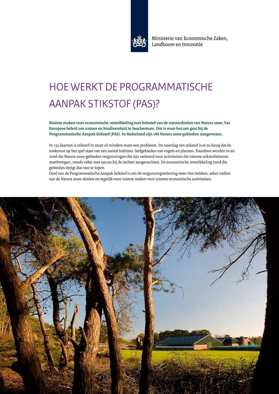 Dat is waar het om gaat bij de Programmatische Aanpak Stikstof (PAS). In Nederland zijn 166 Natura 2000-gebieden aangewezen. In 133 daarvan is stikstof in meer of mindere mate een probleem.