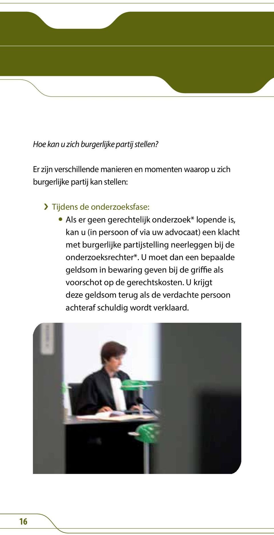 geen gerechtelijk onderzoek* lopende is, kan u (in persoon of via uw advocaat) een klacht met burgerlijke partijstelling