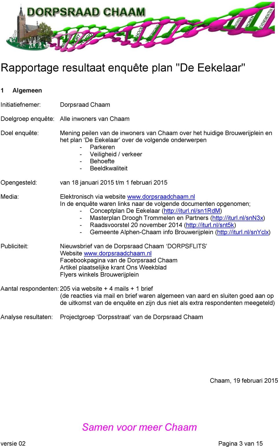 dorpsraadchaam.nl In de enquête waren links naar de volgende documenten opgenomen; - Conceptplan De Eekelaar (http://iturl.nl/sn1rdm) - Masterplan Droogh Trommelen en Partners (http://iturl.