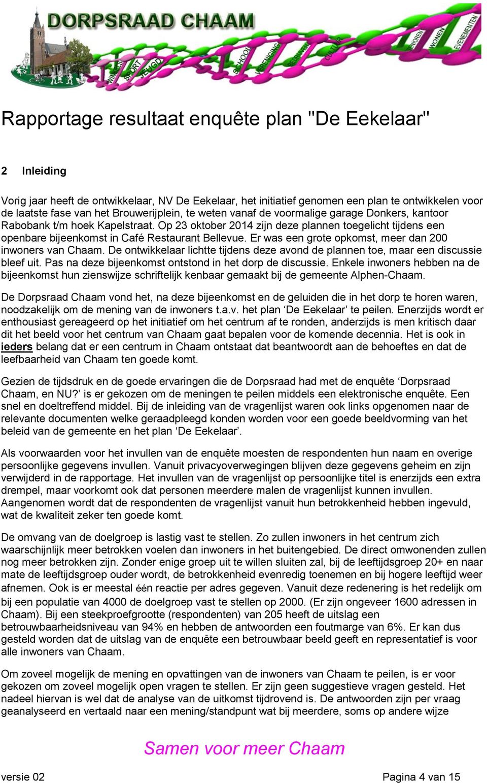 Er was een grote opkomst, meer dan 200 inwoners van Chaam. De ontwikkelaar lichtte tijdens deze avond de plannen toe, maar een discussie bleef uit.