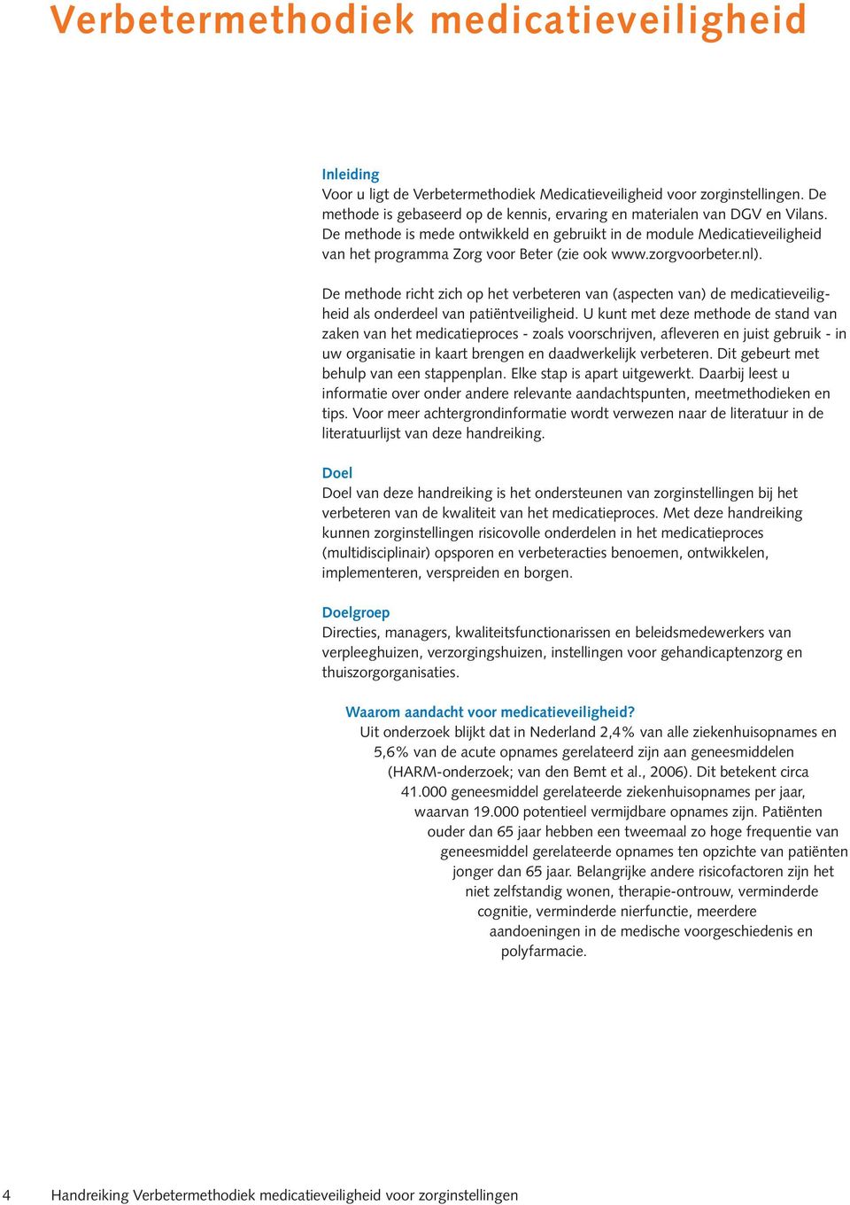 De methode is mede ontwikkeld en gebruikt in de module Medicatieveiligheid van het programma Zorg voor Beter (zie ook www.zorgvoorbeter.nl).