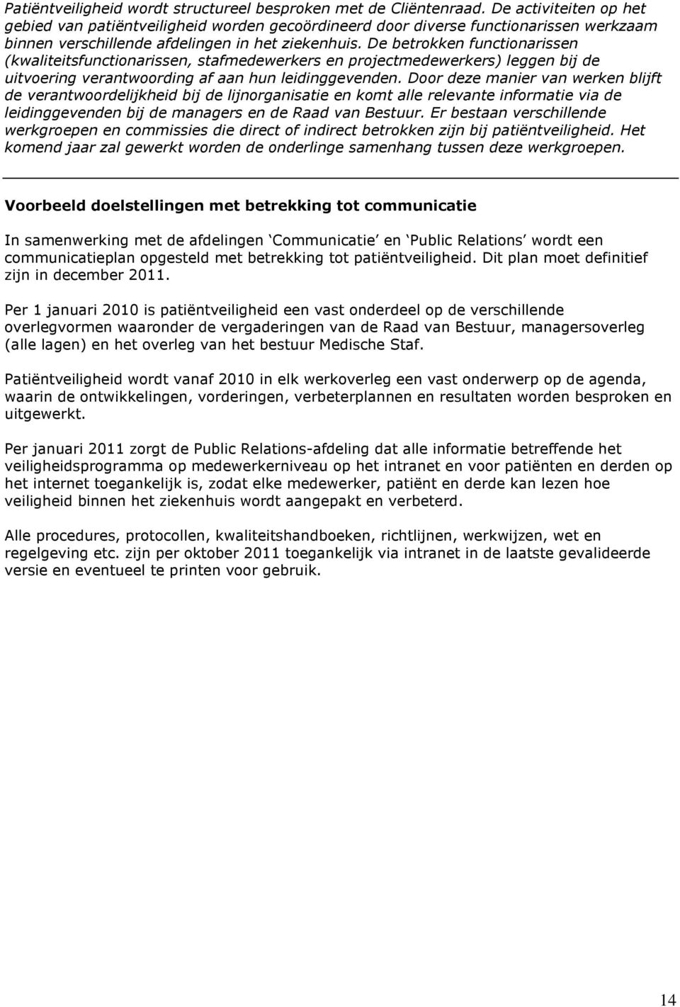 De betrokken functionarissen (kwaliteitsfunctionarissen, stafmedewerkers en projectmedewerkers) leggen bij de uitvoering verantwoording af aan hun leidinggevenden.