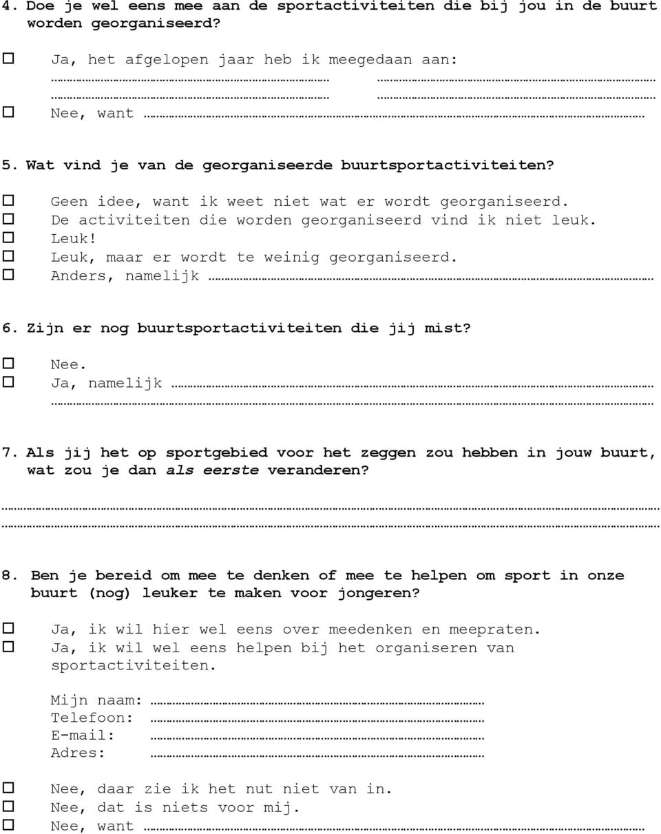 Leuk, maar er wordt te weinig georganiseerd. Anders, namelijk 6. Zijn er nog buurtsportactiviteiten die jij mist? Nee. Ja, namelijk 7.