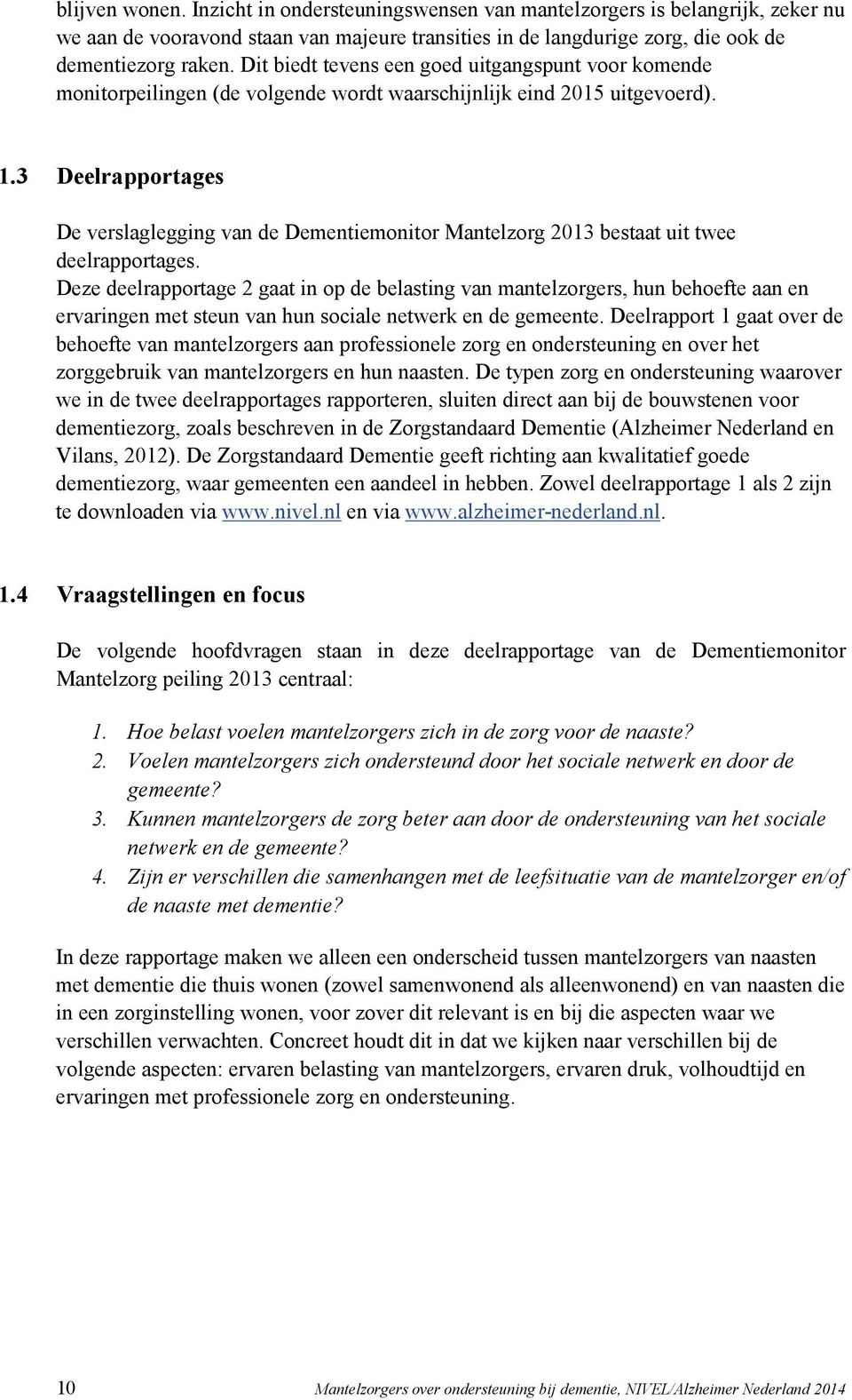 3 Deelrapportages De verslaglegging van de Dementiemonitor Mantelzorg 2013 bestaat uit twee deelrapportages.