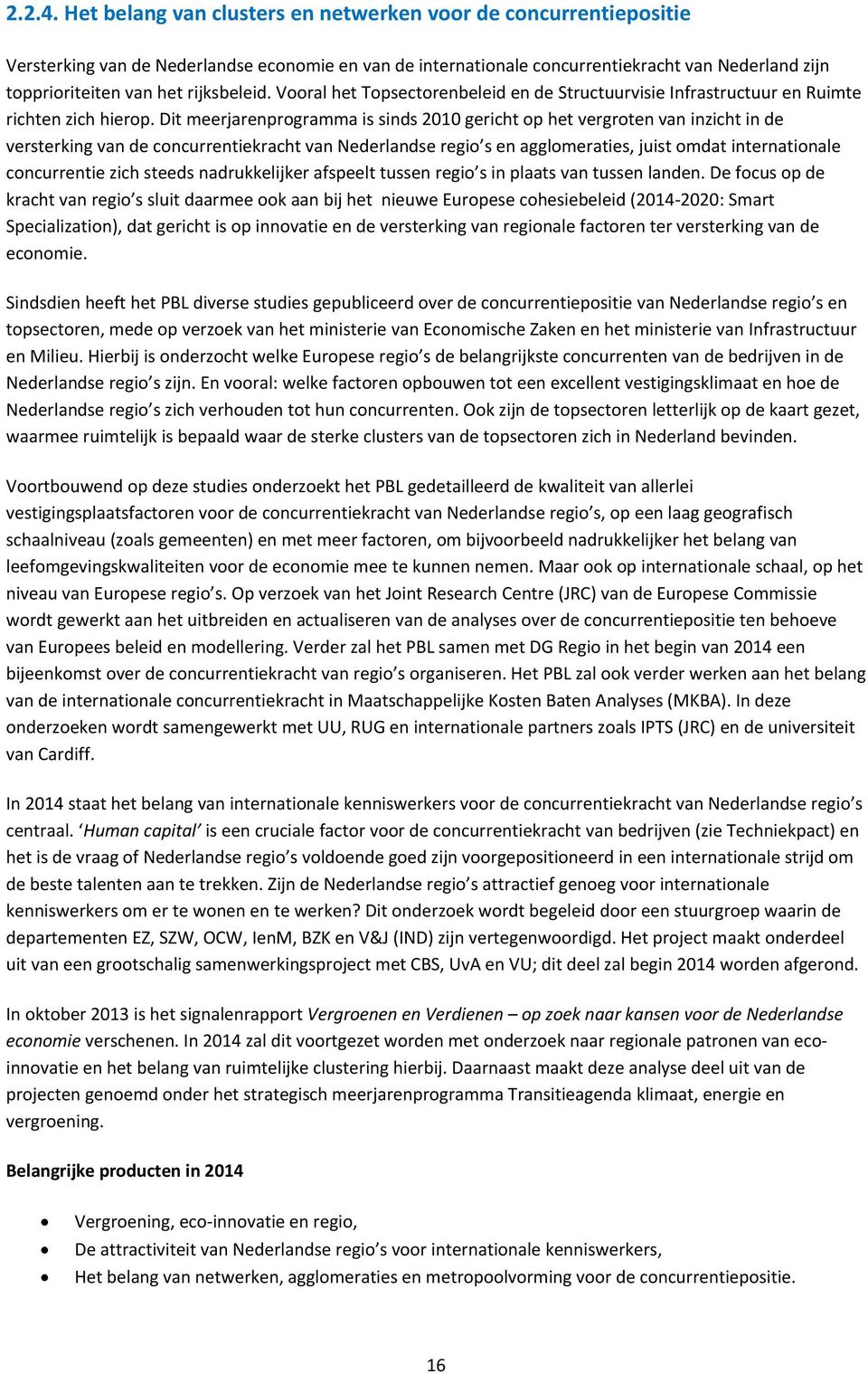 rijksbeleid. Vooral het Topsectorenbeleid en de Structuurvisie Infrastructuur en Ruimte richten zich hierop.