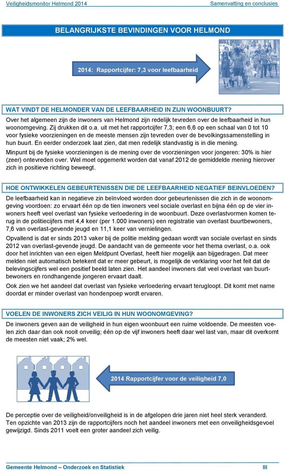 En eerder onderzoek laat zien, dat men redelijk standvastig is in die mening. Minpunt bij de fysieke voorzieningen is de mening over de voorzieningen voor jongeren: 30% is hier (zeer) ontevreden over.