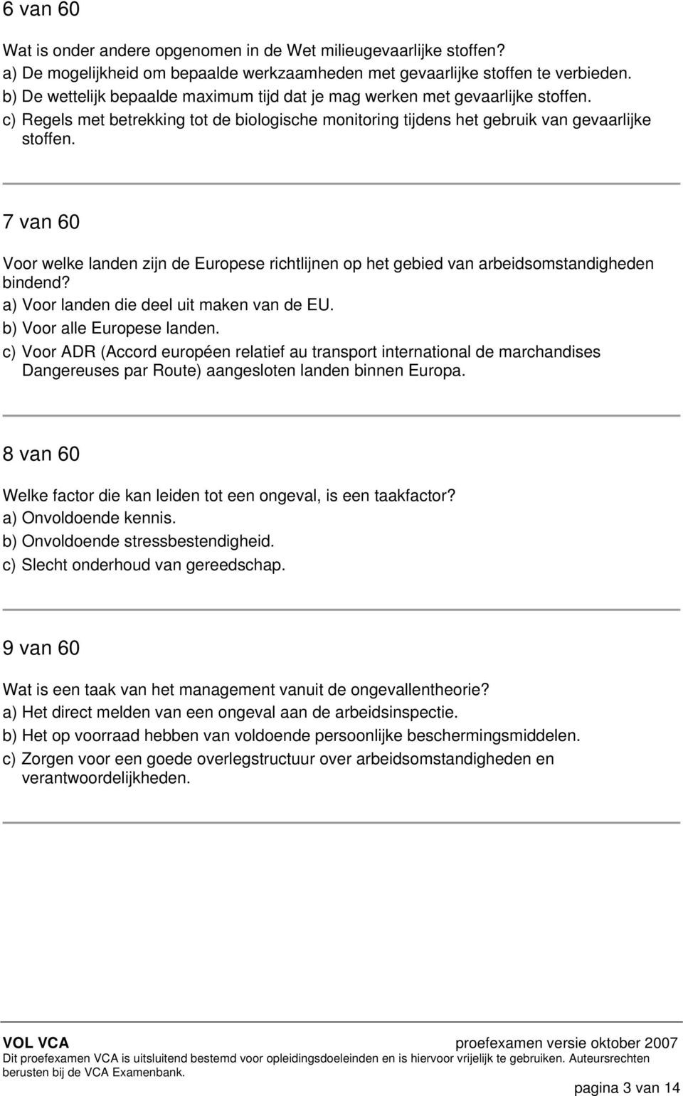 7 van 60 Voor welke landen zijn de Europese richtlijnen op het gebied van arbeidsomstandigheden bindend? a) Voor landen die deel uit maken van de EU. b) Voor alle Europese landen.