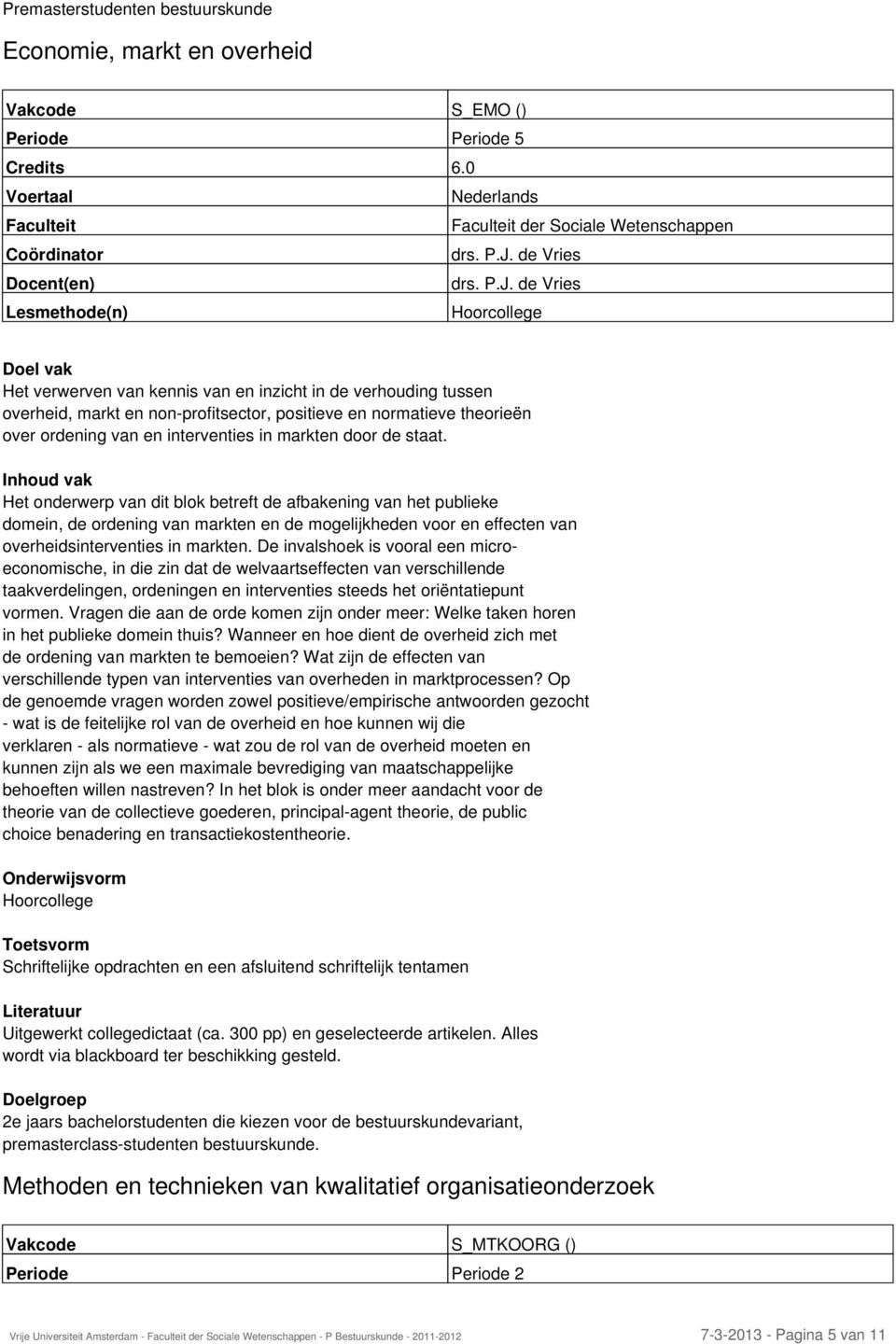 de Vries Hoorcollege Het verwerven van kennis van en inzicht in de verhouding tussen overheid, markt en non-profitsector, positieve en normatieve theorieën over ordening van en interventies in