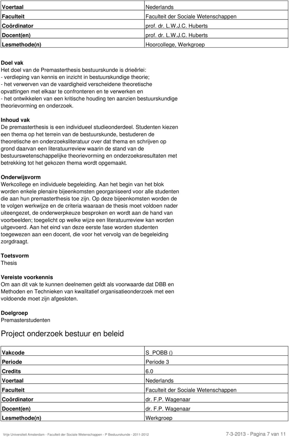 verscheidene theoretische opvattingen met elkaar te confronteren en te verwerken en - het ontwikkelen van een kritische houding ten aanzien bestuurskundige theorievorming en onderzoek.