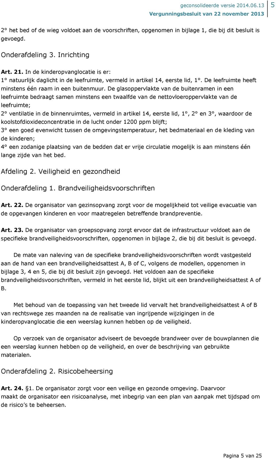 De glasoppervlakte van de buitenramen in een leefruimte bedraagt samen minstens een twaalfde van de nettovloeroppervlakte van de leefruimte; 2 ventilatie in de binnenruimtes, vermeld in artikel 14,