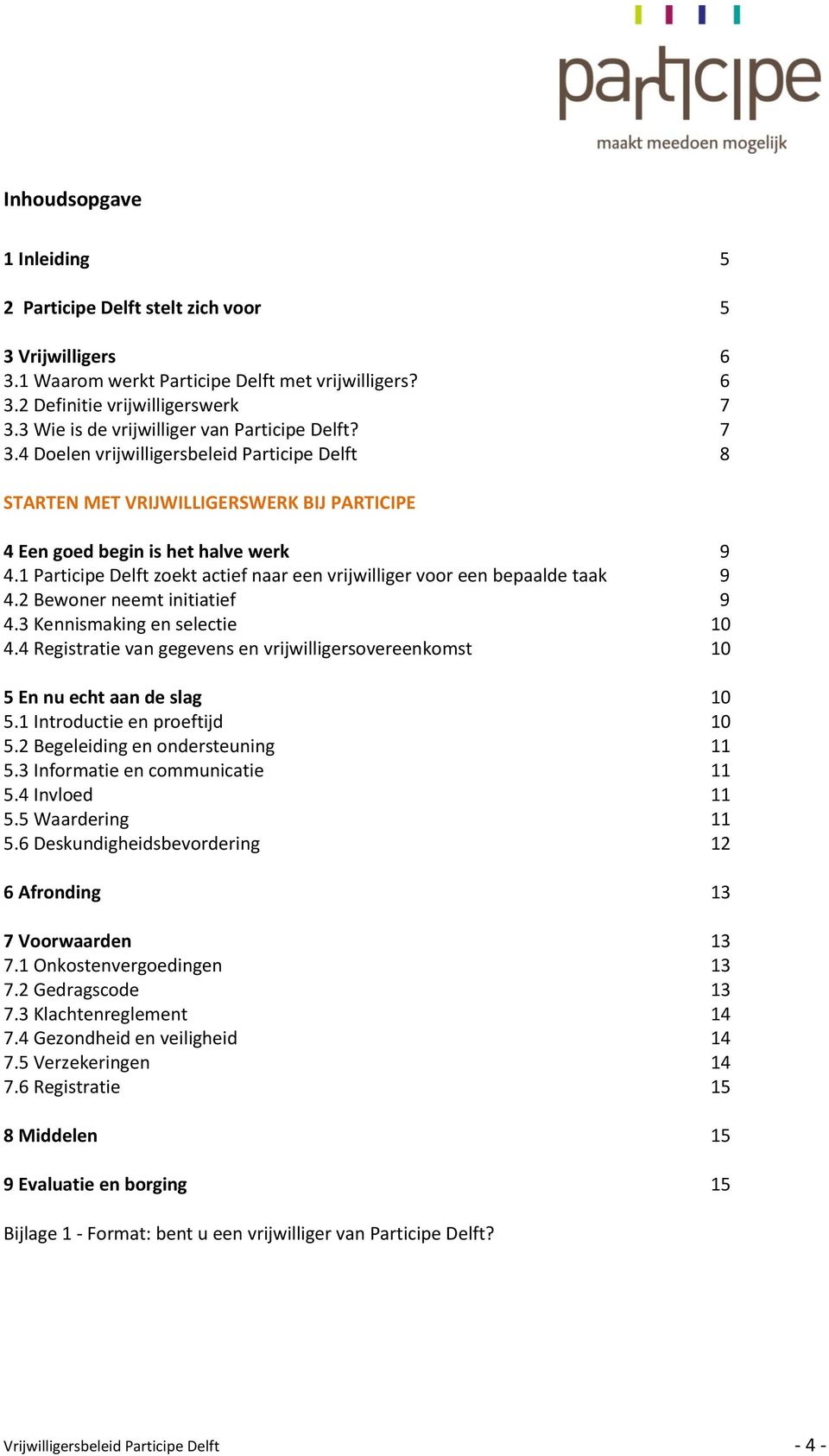 1 Participe Delft zoekt actief naar een vrijwilliger voor een bepaalde taak 9 4.2 Bewoner neemt initiatief 9 4.3 Kennismaking en selectie 10 4.
