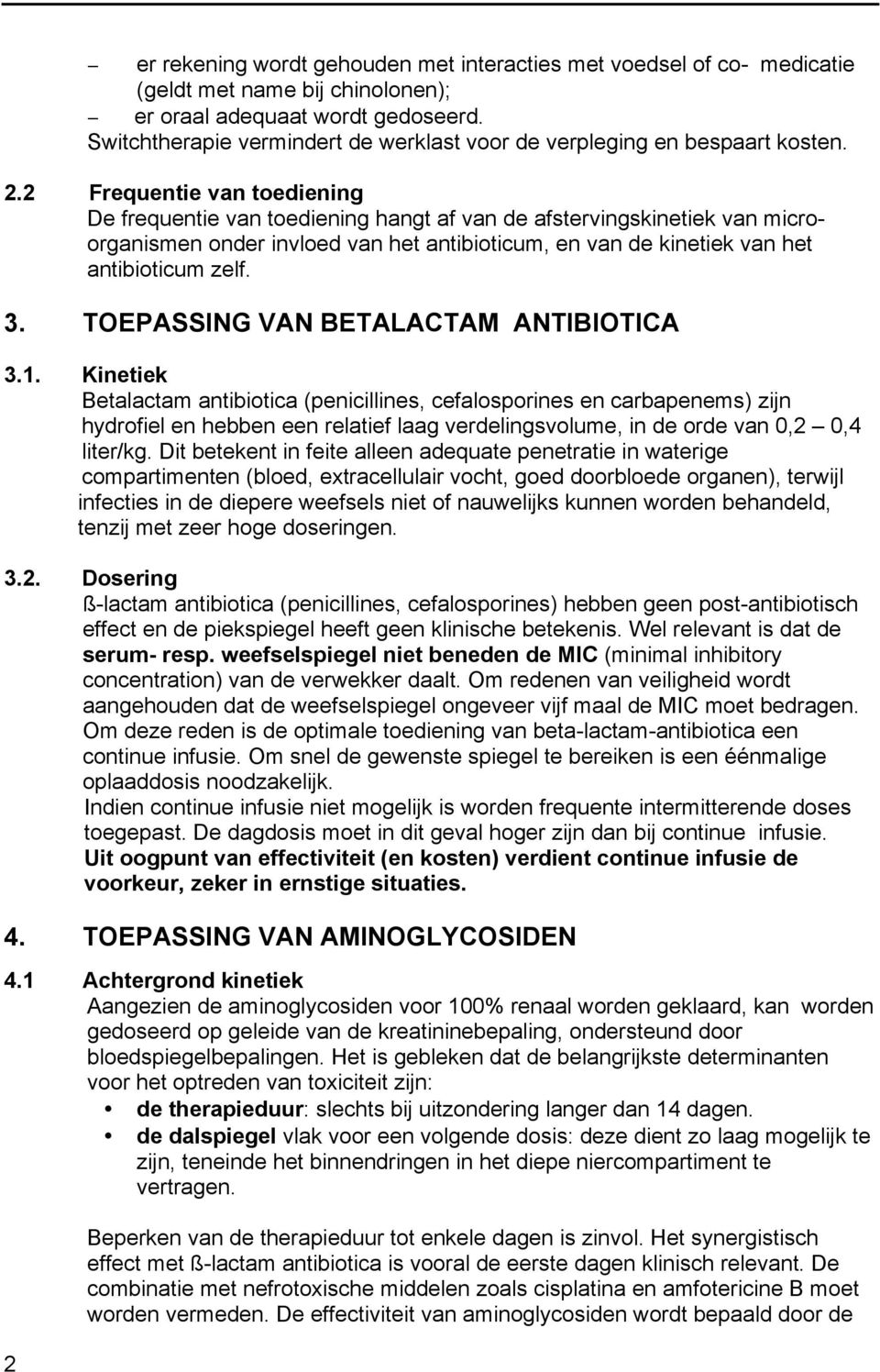 2 Frequentie van toediening De frequentie van toediening hangt af van de afstervingskinetiek van microorganismen onder invloed van het antibioticum, en van de kinetiek van het antibioticum zelf. 3.