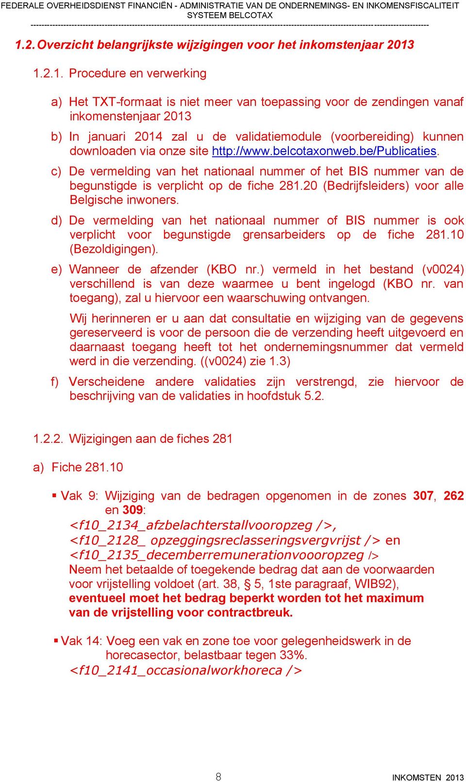 c) De vermelding van het nationaal nummer of het BIS nummer van de begunstigde is verplicht op de fiche 281.20 (Bedrijfsleiders) voor alle Belgische inwoners.
