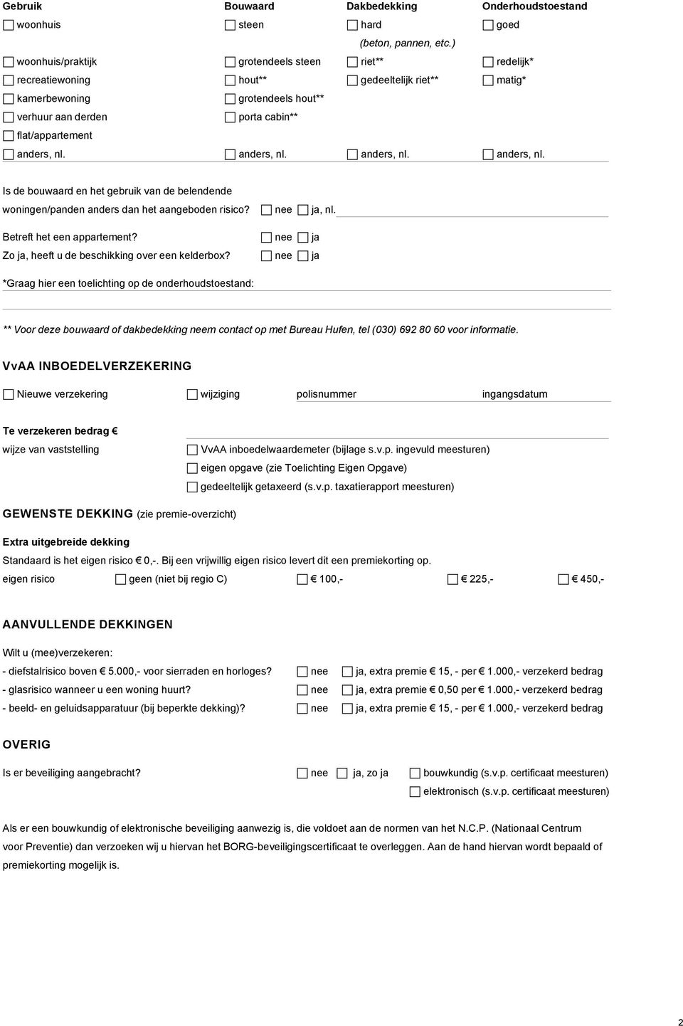 flat/appartement n anders, nl. n anders, nl. n anders, nl. n anders, nl. Is de bouwaard en het gebruik van de belendende woningen/panden anders dan het aangeboden risico? Betreft het een appartement?