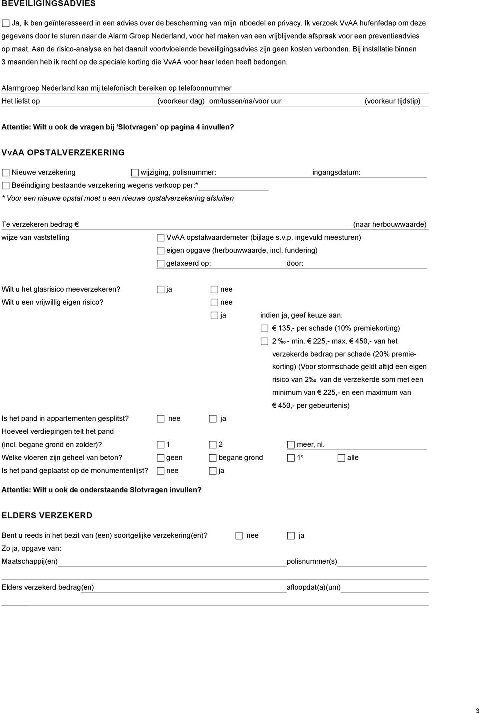 Aan de risico-analyse en het daaruit voortvloeiende beveiligingsadvies zijn geen kosten verbonden.