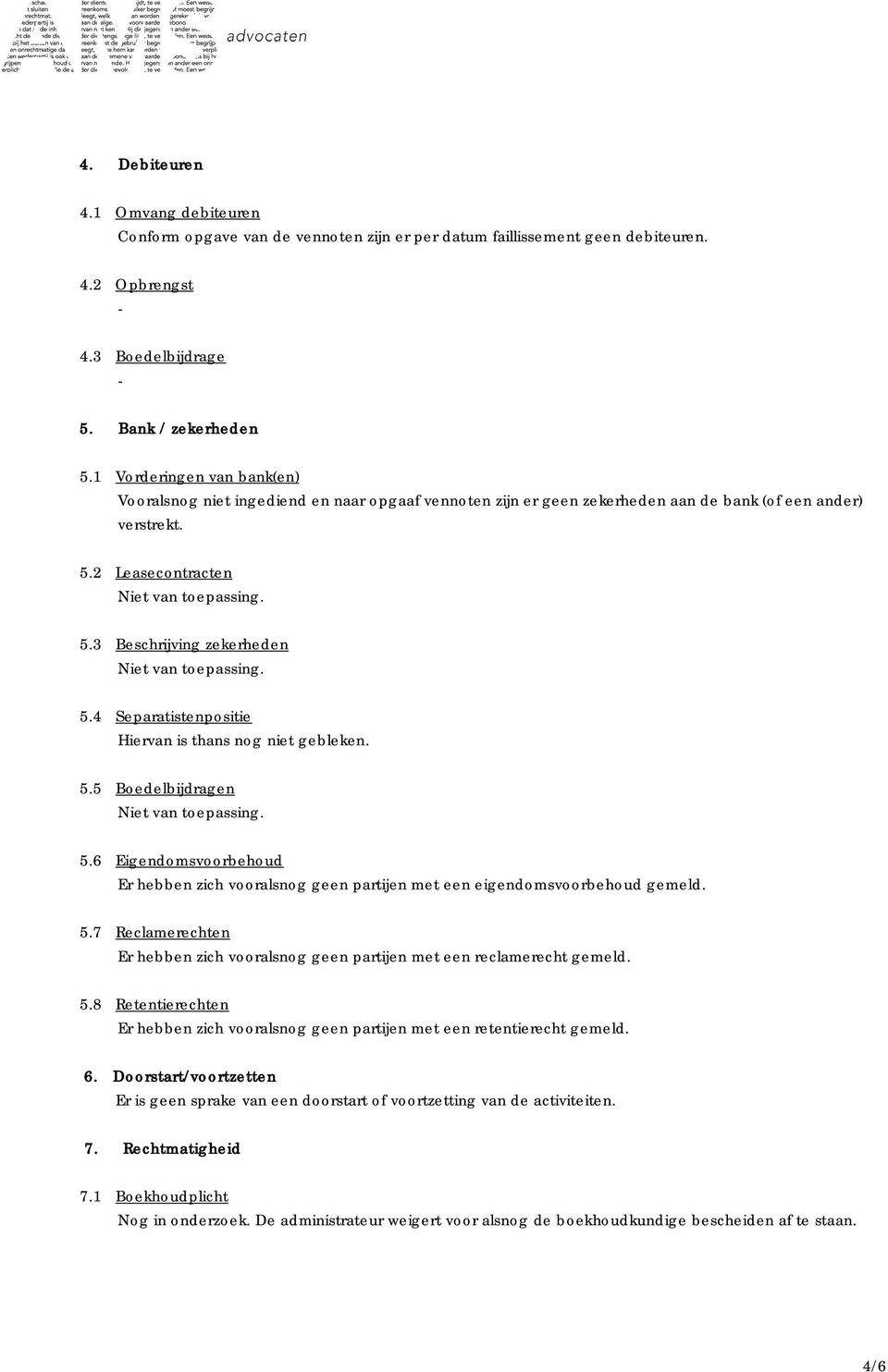 4 Separatistenpositie Hiervan is thans nog niet gebleken. 5.5 Boedelbijdragen 5.6 Eigendomsvoorbehoud Er hebben zich vooralsnog geen partijen met een eigendomsvoorbehoud gemeld. 5.7 Reclamerechten Er hebben zich vooralsnog geen partijen met een reclamerecht gemeld.