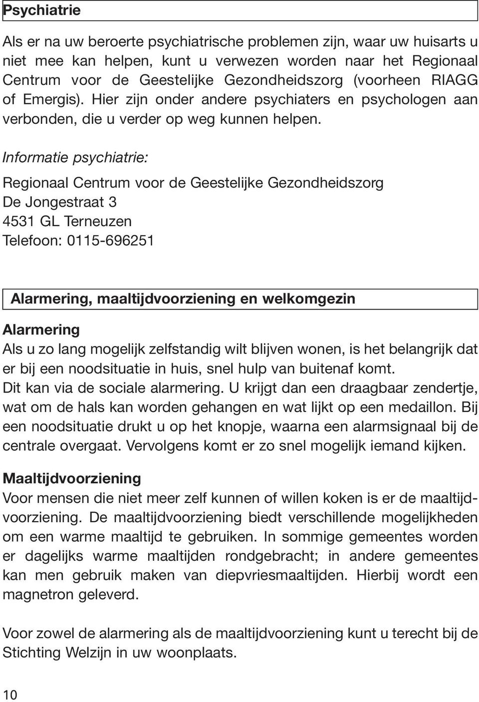 Informatie psychiatrie: Regionaal Centrum voor de Geestelijke Gezondheidszorg De Jongestraat 3 4531 GL Terneuzen Telefoon: 0115-696251 Alarmering, maaltijdvoorziening en welkomgezin Alarmering Als u