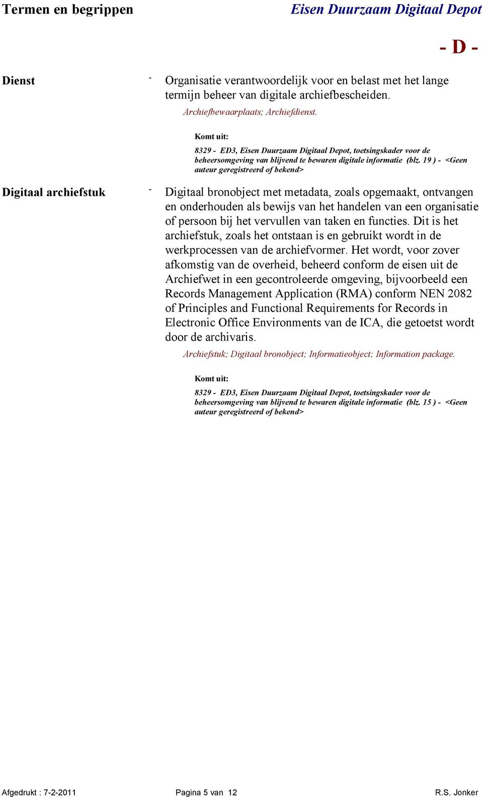 19 ) <Geen Digitaal bronobject met metadata, zoals opgemaakt, ontvangen en onderhouden als bewijs van het handelen van een organisatie of persoon bij het vervullen van taken en functies.