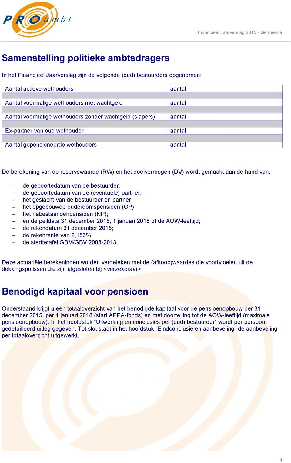 bestuurder; de geboortedatum van de (eventuele) partner; het geslacht van de bestuurder en partner; het opgebouwde ouderdomspensioen (OP); het nabestaandenpensioen (NP); en de peildata 31 december