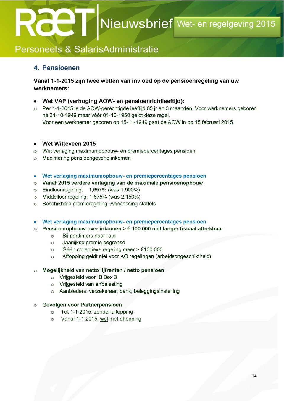 Wet Witteveen 2015 Wet verlaging maximumpbuw- en premiepercentages pensien Maximering pensiengevend inkmen Wet verlaging maximumpbuw- en premiepercentages pensien Vanaf 2015 verdere verlaging van de