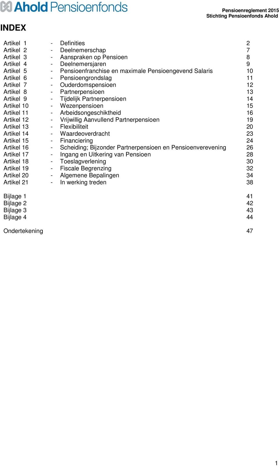 Arbeidsongeschiktheid 16 Artikel 12 - Vrijwillig Aanvullend Partnerpensioen 19 Artikel 13 - Flexibiliteit 20 Artikel 14 - Waardeoverdracht 23 Artikel 15 - Financiering 24 Artikel 16 - Scheiding;