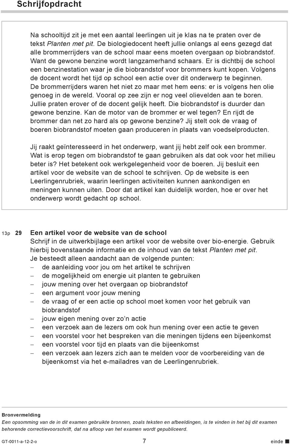 Er is dichtbij de school een benzinestation waar je die biobrandstof voor brommers kunt kopen. Volgens de docent wordt het tijd op school een actie over dit onderwerp te beginnen.