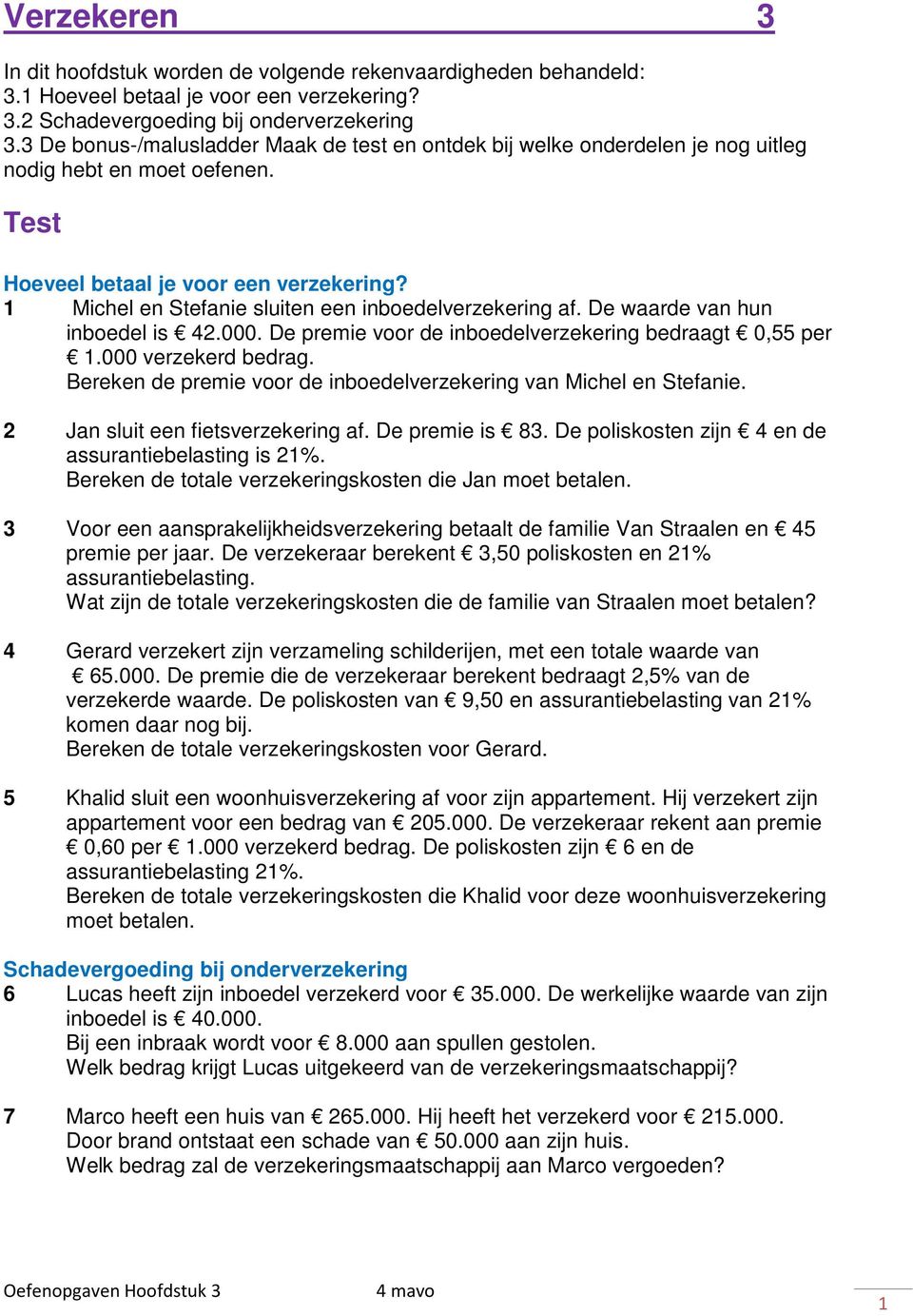 1 Michel en Stefanie sluiten een inboedelverzekering af. De waarde van hun inboedel is 42.000. De premie voor de inboedelverzekering bedraagt 0,55 per 1.000 verzekerd bedrag.