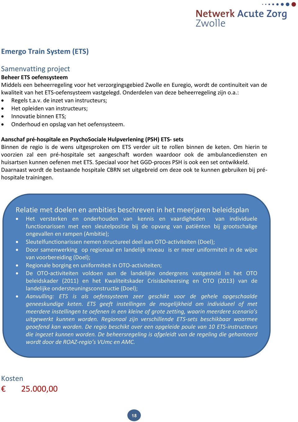 Aanschaf pré-hospitale en PsychoSociale Hulpverlening (PSH) ETS- sets Binnen de regio is de wens uitgesproken om ETS verder uit te rollen binnen de keten.