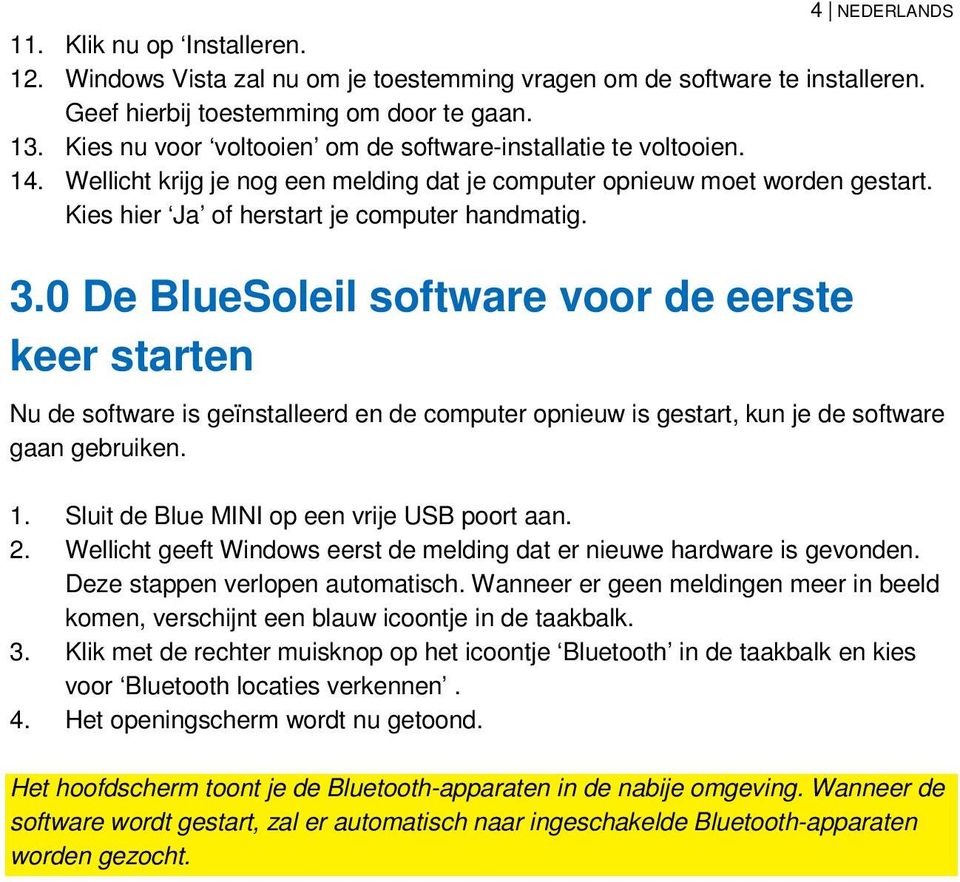 0 De BlueSoleil software voor de eerste keer starten Nu de software is geïnstalleerd en de computer opnieuw is gestart, kun je de software gaan gebruiken. 1.