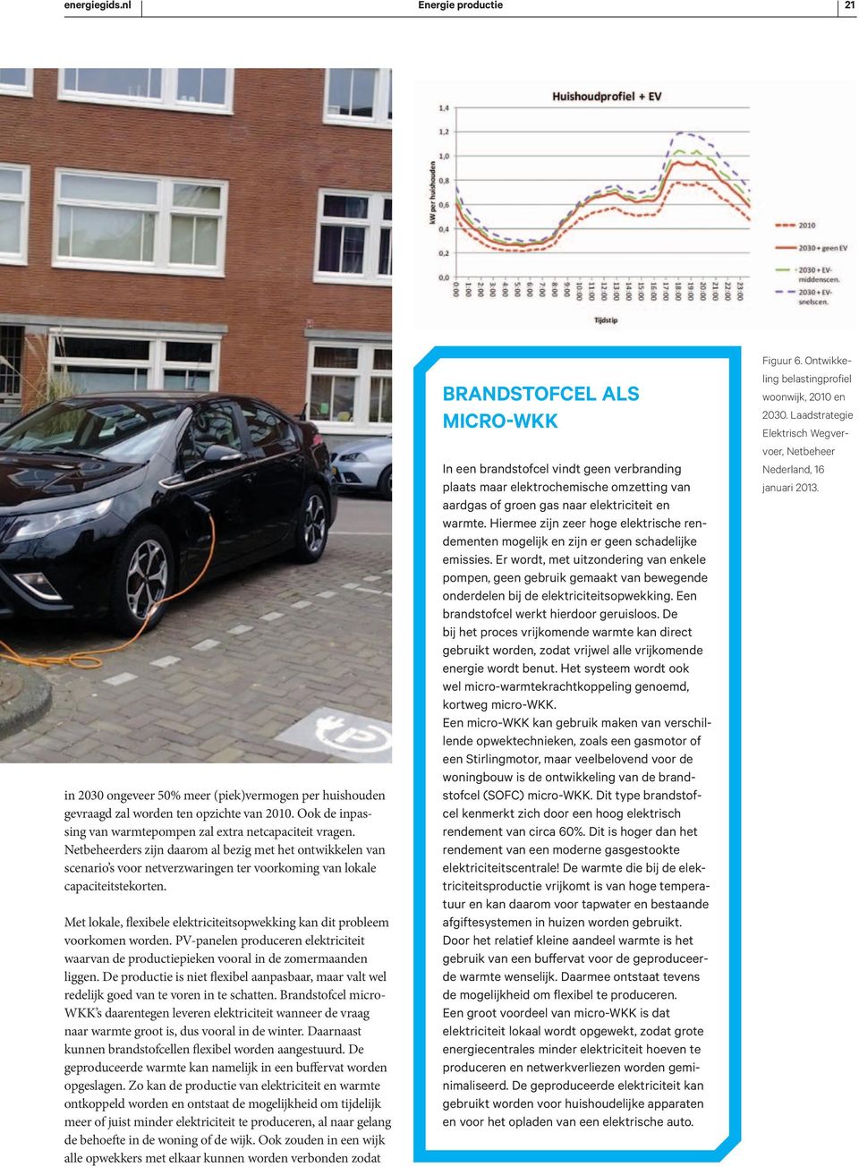 Met lokale, flexibele elektriciteitsopwekking kan dit probleem voorkomen worden. PV-panelen produceren elektriciteit waarvan de productiepieken vooral in de zomermaanden liggen.