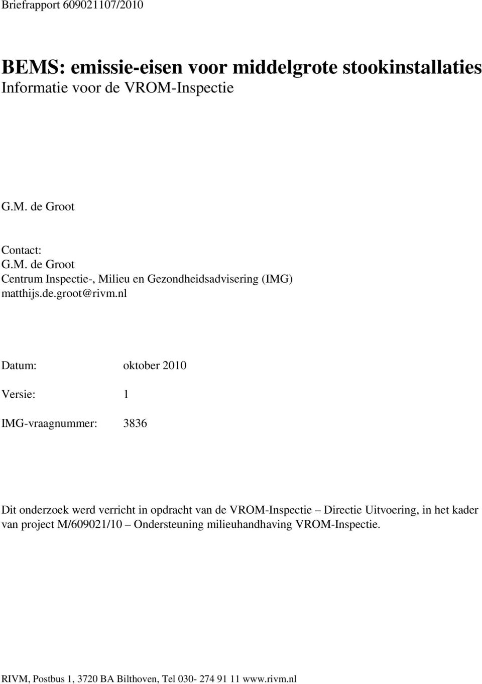 nl Datum: oktober 2010 Versie: 1 IMG-vraagnummer: 3836 Dit onderzoek werd verricht in opdracht van de VROM-Inspectie Directie