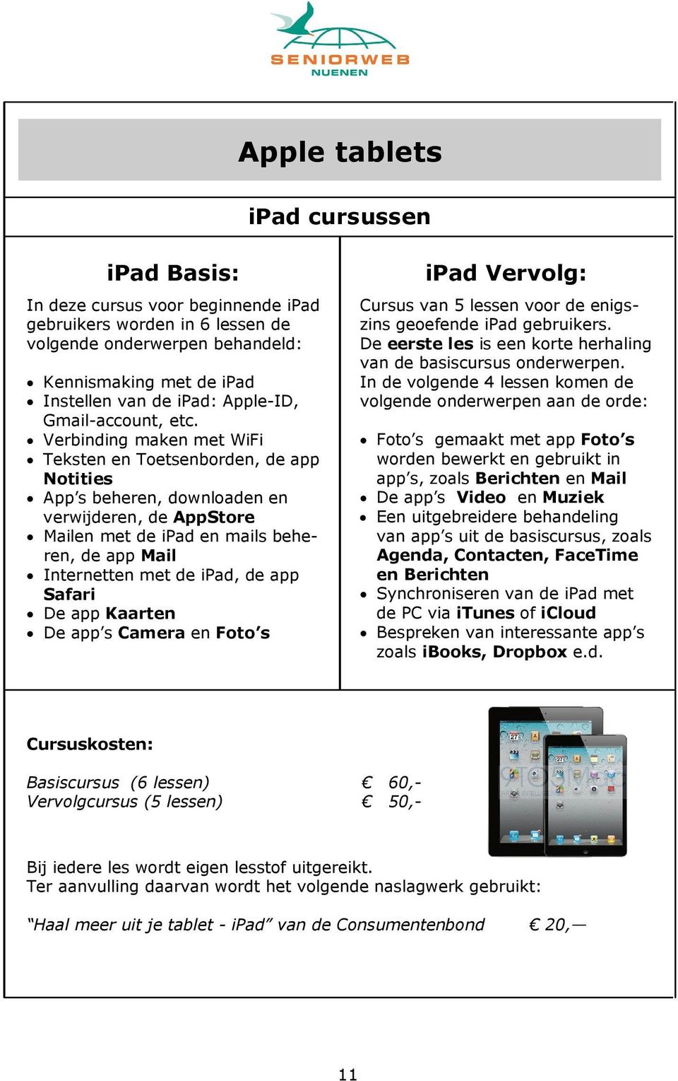 Verbinding maken met WiFi Teksten en Toetsenborden, de app Notities App s beheren, downloaden en verwijderen, de AppStore Mailen met de ipad en mails beheren, de app Mail Internetten met de ipad, de