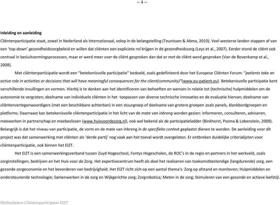 Eerder stond de cliënt ook centraal in besluitvormingsprocessen, maar er werd meer over de cliënt gesproken dan dat er met de cliënt werd gesproken (Van de Bovenkamp et al., 2008).